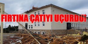 FIRTINA ÇATIYI UÇURDU!..
