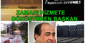 ZAMANI HİZMETE DÖNÜŞTÜREN BAŞKAN 